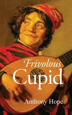 Frivolous Cupid by Anthony Hope