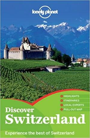 Discover Switzerland by Damien Simonis, Ryan Ver Berkmoes, Sally O'Brien, Lonely Planet, Nicola Williams, Kerry Christiani