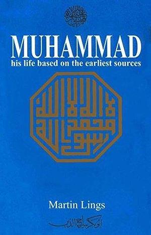 Muhammad His Life Based On The Earliest Sources by Martin Lings, Martin Lings