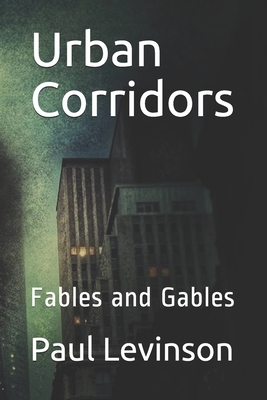 Urban Corridors: Fables and Gables by Paul Levinson