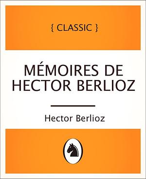 Mémoires de Hector Berlioz by Hector Berlioz, Hector Berlioz