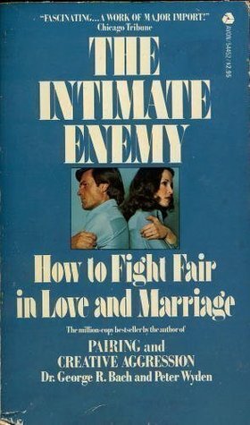 The Intimate Enemy: How to Fight Fair in Love and Marriage by George Robert Bach, Peter Wyden