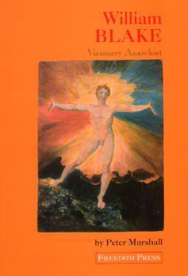 William Blake: Visionary Anarchist by Peter Marshall