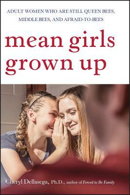 Mean Girls Grown Up: Adult Women Who Are Still Queen Bees, Middle Bees, and Afraid-To-Bees by Cheryl Dellasega