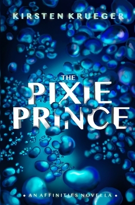 The Pixie Prince: An Affinities Novella by Kirsten Krueger