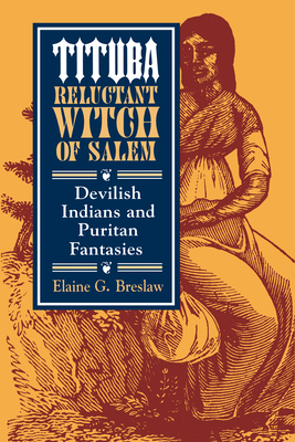 Tituba, Reluctant Witch of Salem: Devilish Indians and Puritan Fantasies by Elaine G. Breslaw