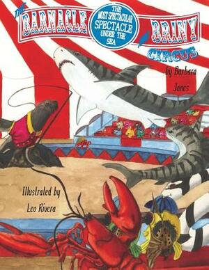 The Barnacle and Briny Circus: The Most Spectacular Spectacle Under the Sea by Barbara Jones
