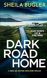 Dark Road Home: A tense and gripping Irish crime thriller by Sheila Bugler