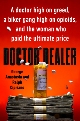 Doctor Dealer: A Doctor High on Greed, a Biker Gang High on Opioids, and the Woman Who Paid the Ultimate Price by Ralph Cipriano, George Anastasia