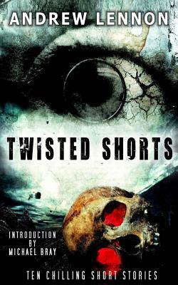 Twisted Shorts: Ten Chilling Short Stories by Andrew Lennon