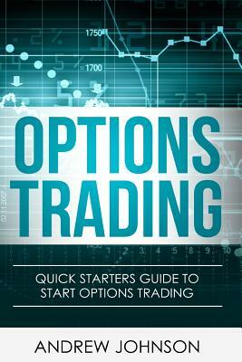 Options Trading: Quick Starters Guide To Options Trading by Andrew Johnson