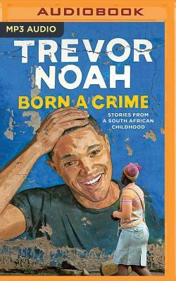 Born a Crime: Stories from a South African Childhood by Trevor Noah