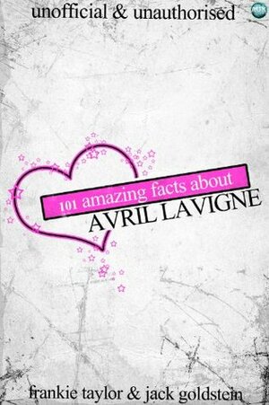 101 Amazing Facts about Avril Lavigne by Jack Goldstein