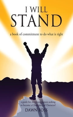 I Will Stand: A Book of Commitment To Do What is Right by Dawn Foss