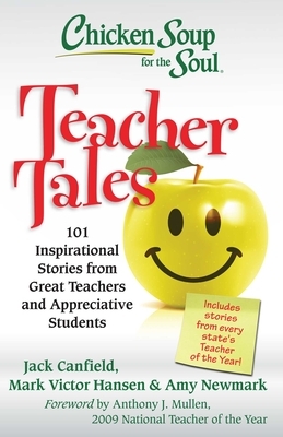 Chicken Soup for the Soul: Teacher Tales: 101 Inspirational Stories from Great Teachers and Appreciative Students by Amy Newmark, Mark Victor Hansen, Jack Canfield