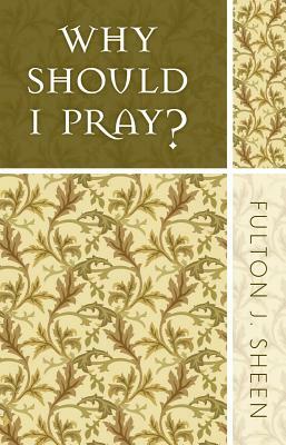 Why Should I Pray? by Fulton Sheen