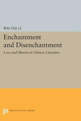 Enchantment and Disenchantment: Love and Illusion in Chinese Literature by Wai-Yee Li