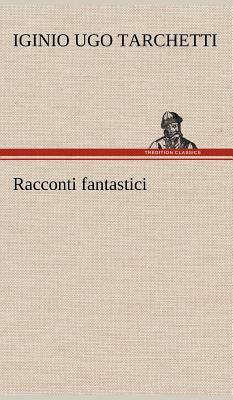 Racconti Fantastici by Iginio Ugo Tarchetti