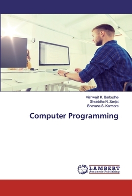 Computer Programming by Bhavana S. Karmore, Vishwajit K. Barbudhe, Shraddha N. Zanjat