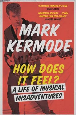 How Does It Feel?: A Life of Musical Misadventures by Mark Kermode