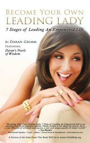 Become Your Own Leading Lady: 7 Stages of Leading An Empowered Life by Daran Grimm, Sara O'Meara, Yvonne Fedderson, Laura Bravo Mertz, Les Brown