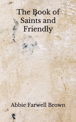 The Book of Saints and Friendly: (Aberdeen Classics Collection) by Abbie Farwell Brown