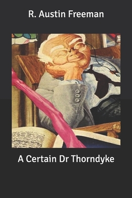 A Certain Dr Thorndyke by R. Austin Freeman