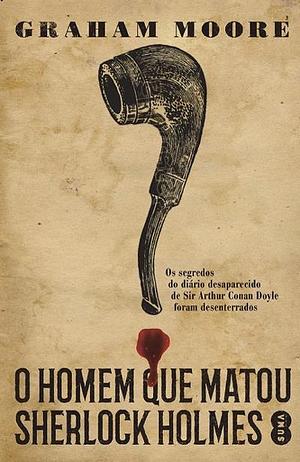 O Homem que Matou Sherlock Holmes by Graham Moore