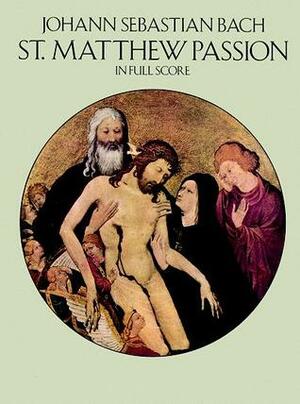 St. Matthew Passion in Full Score by Opera and Choral Scores, Johann Sebastian Bach