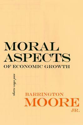 Moral Aspects of Economic Growth, and Other Essays: Euripides and the Traffic in Women by Barrington Moore