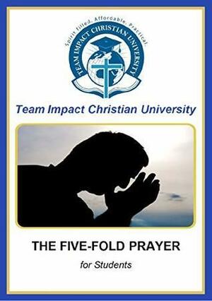 The Five-Fold Prayer for Student by Team Impact Christian University