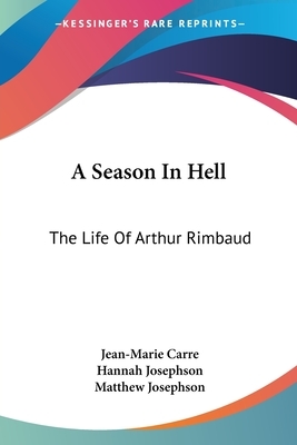 A Season In Hell: The Life Of Arthur Rimbaud by Jean-Marie Carre