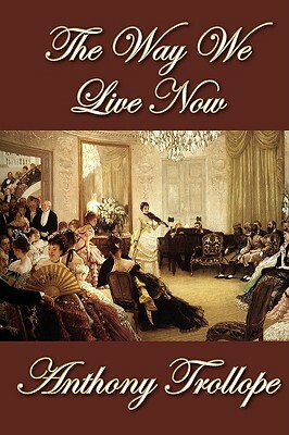 The Way We Live Now by Anthony Trollope