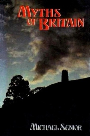 Myths Of Britain by Michael Senior