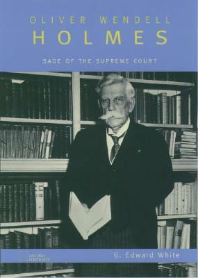 Oliver Wendell Holmes: Sage of the Supreme Court by G. Edward White