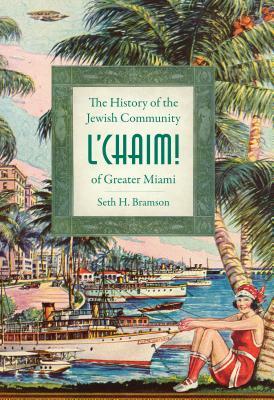 L'Chaim!: The History of the Jewish Community of Greater Miami by Seth H. Bramson