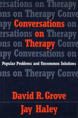 Conversations on Therapy: Popular Problems and Uncommon Solutions by Jay Haley, David R. Grove