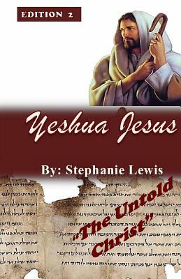 Yeshua Jesus- The Untold Christ by Stephanie Lewis