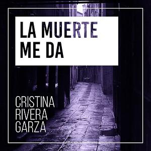 La muerte me da by Cristina Rivera Garza