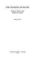 The Tragedy of Belief: Division, Politics, and Religion in Ireland by John Fulton