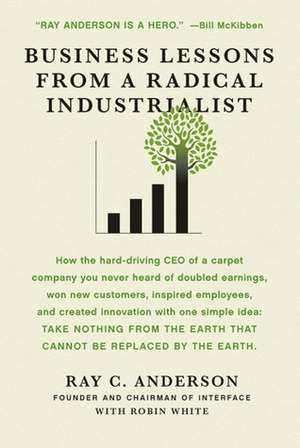 Business Lessons from a Radical Industrialist by Robin White, Ray C. Anderson