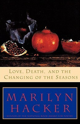 Love, Death, and the Changing of the Seasons by Marilyn Hacker
