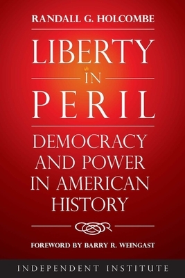Liberty in Peril: Democracy and Power in American History by Randall G. Holcombe