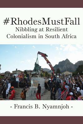 #RhodesMustFall. Nibbling at Resilient Colonialism in South Africa by Francis B. Nyamnjoh