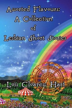 Assorted Flavours: A Collection of Lesbian Short Stories by Lois Cloarec Hart