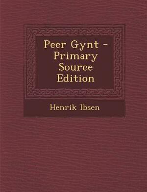 Peer Gynt - Primary Source Edition by Henrik Ibsen