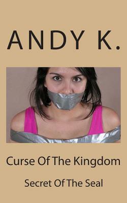 Curse Of The Kingdom: Secret Of The Seal by Andy K