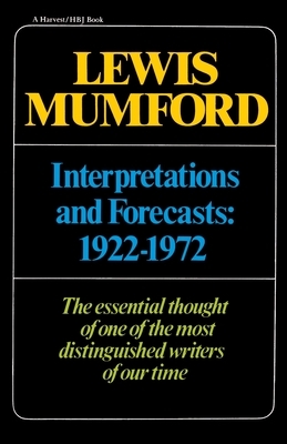 Interpretations & Forecasts 1922-1972: Studies in Literature, History, Biography, Technics, and Contemporary Society by Lewis Mumford