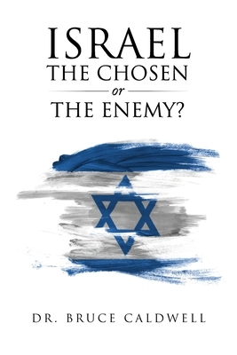 Israel the Chosen or the Enemy? by Bruce Caldwell