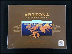 Arizona: 100 Years Grand by Lisa Schnebly Heidinger